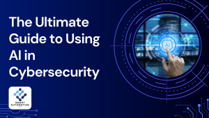 The Ultimate Guide to Using AI in Cybersecurity